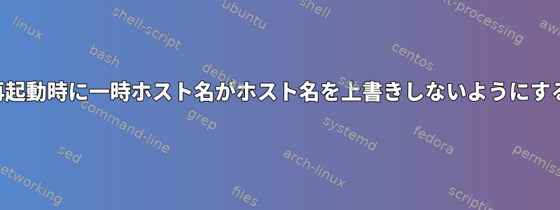 再起動時に一時ホスト名がホスト名を上書きしないようにする