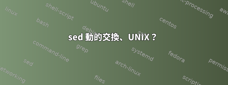 sed 動的交換、UNIX？