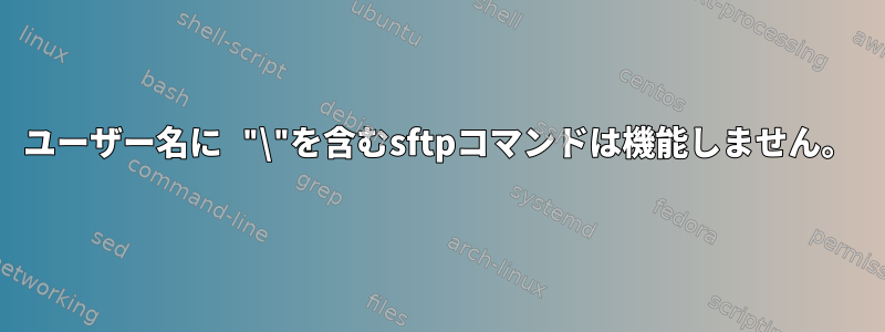 ユーザー名に "\"を含むsftpコマンドは機能しません。