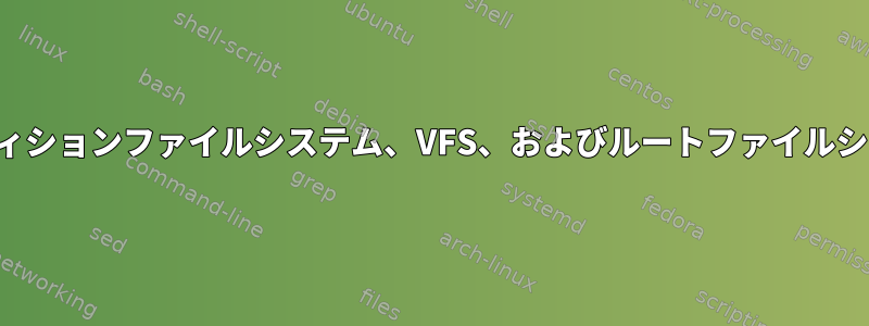 パーティションファイルシステム、VFS、およびルートファイルシステム