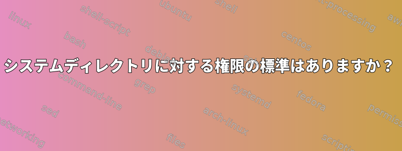 システムディレクトリに対する権限の標準はありますか？