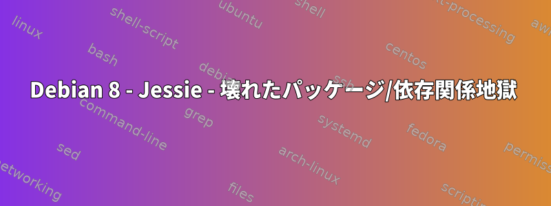 Debian 8 - Jessie - 壊れたパッケージ/依存関係地獄