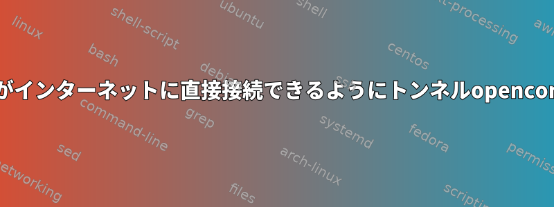 一部のアプリケーションがインターネットに直接接続できるようにトンネルopenconnetを分割する方法は？