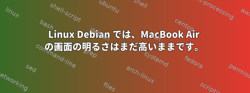 Linux Debian では、MacBook Air の画面の明るさはまだ高いままです。