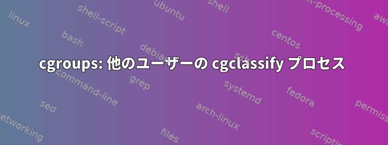 cgroups: 他のユーザーの cgclassify プロセス