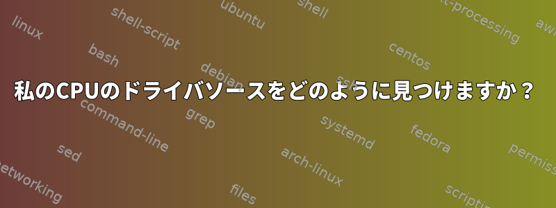 私のCPUのドライバソースをどのように見つけますか？