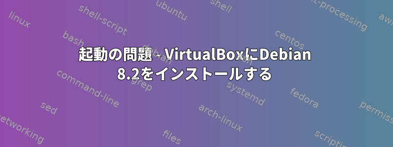 起動の問題 - VirtualBoxにDebian 8.2をインストールする