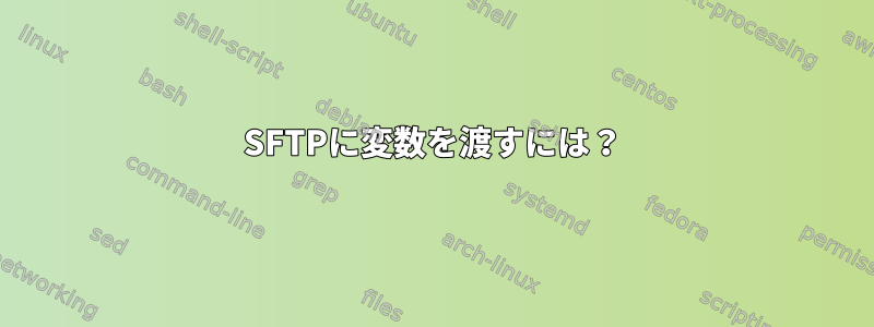 SFTPに変数を渡すには？