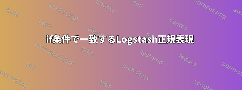 if条件で一致するLogstash正規表現