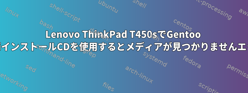 Lenovo ThinkPad T450sでGentoo MiniインストールCDを使用するとメディアが見つかりませんエラー