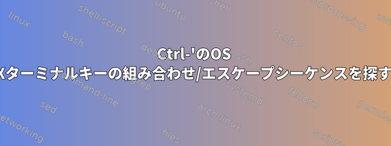 Ctrl-'のOS Xターミナルキーの組み合わせ/エスケープシーケンスを探す