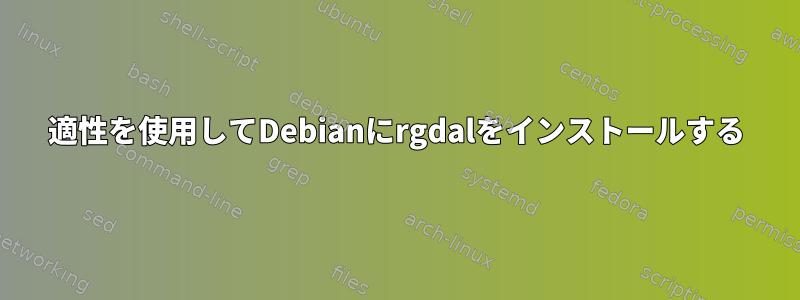 適性を使用してDebianにrgdalをインストールする