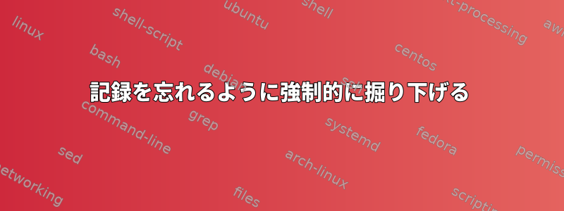 記録を忘れるように強制的に掘り下げる