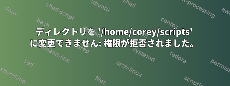 ディレクトリを '/home/corey/scripts' に変更できません: 権限が拒否されました。