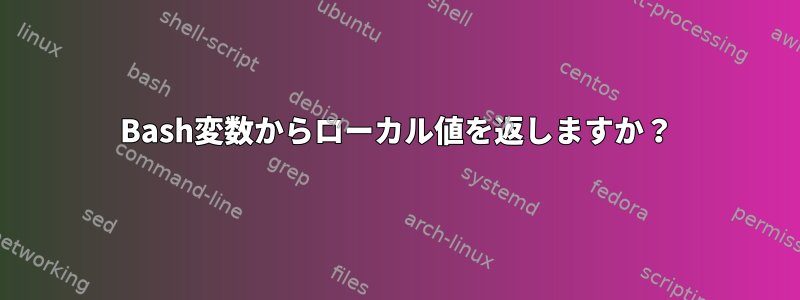 Bash変数からローカル値を返しますか？