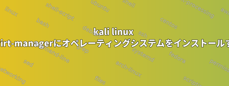 kali linux v2.0のvirt-managerにオペレーティングシステムをインストールする方法