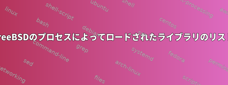 FreeBSDのプロセスによってロードされたライブラリのリスト