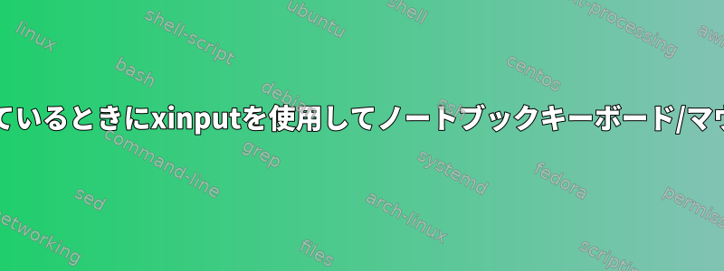 外部キーボード/マウスが接続されているときにxinputを使用してノートブックキーボード/マウスを自動的に無効にする方法は？