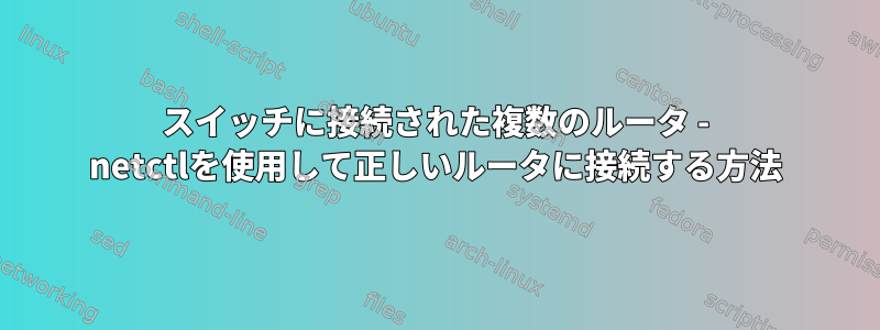 スイッチに接続された複数のルータ - netctlを使用して正しいルータに接続する方法