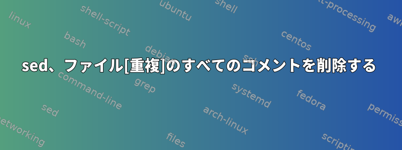 sed、ファイル[重複]のすべてのコメントを削除する