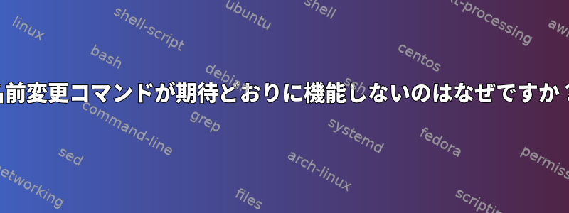 名前変更コマンドが期待どおりに機能しないのはなぜですか？