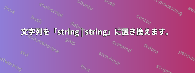 文字列を「string | string」に置き換えます。