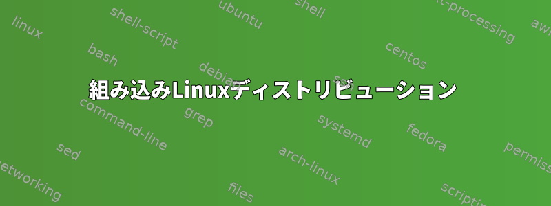 組み込みLinuxディストリビューション