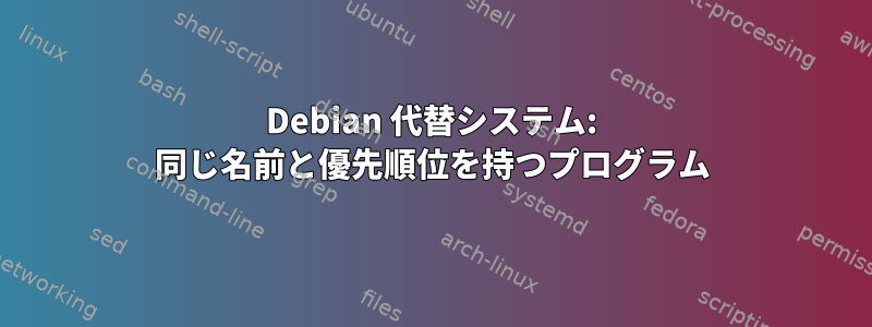 Debian 代替システム: 同じ名前と優先順位を持つプログラム