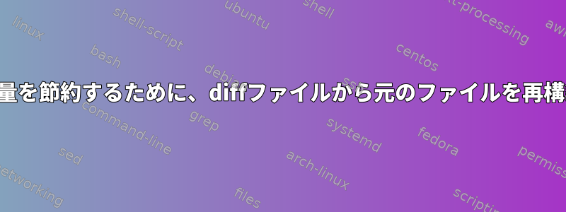 ディスク容量を節約するために、diffファイルから元のファイルを再構築します。