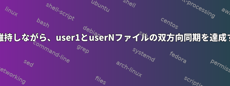 mtimeを維持しながら、user1とuserNファイルの双方向同期を達成するには？