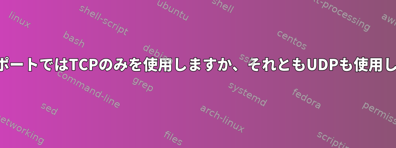 トランスポートではTCPのみを使用しますか、それともUDPも使用しますか？