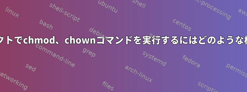 フォルダ/プロジェクトでchmod、chownコマンドを実行するにはどのような権限が必要ですか？