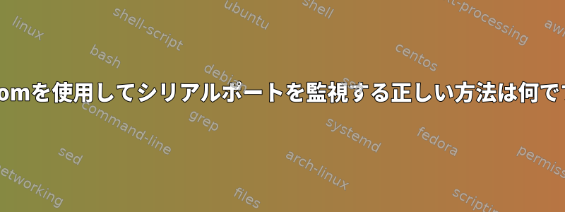 minicomを使用してシリアルポートを監視する正しい方法は何ですか？