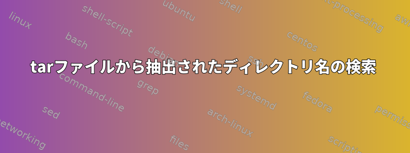 tarファイルから抽出されたディレクトリ名の検索