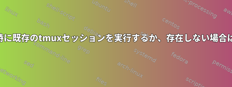 SSHログイン時に既存のtmuxセッションを実行するか、存在しない場合は作成します。