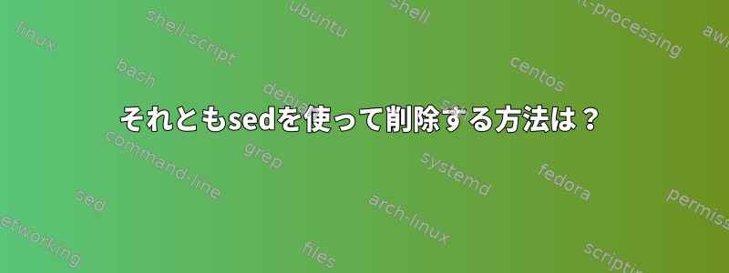 それともsedを使って削除する方法は？