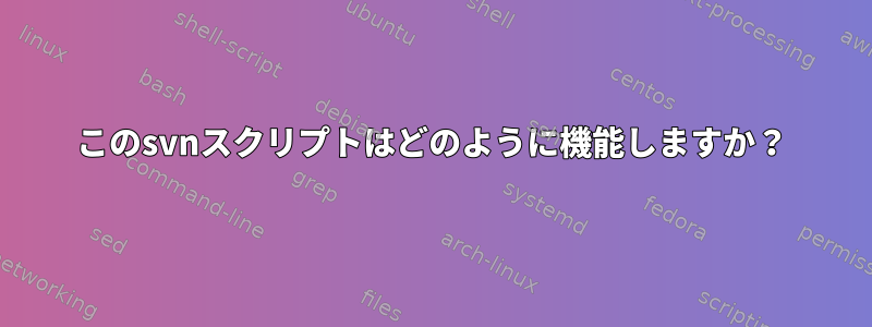 このsvnスクリプトはどのように機能しますか？