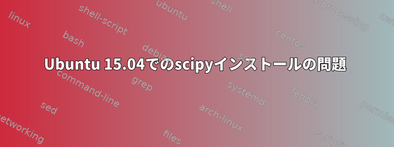 Ubuntu 15.04でのscipyインストールの問題