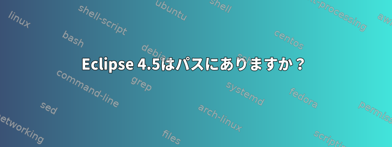 Eclipse 4.5はパスにありますか？