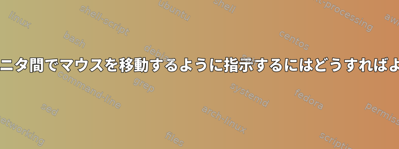 xrandrにモニタ間でマウスを移動するように指示するにはどうすればよいですか？