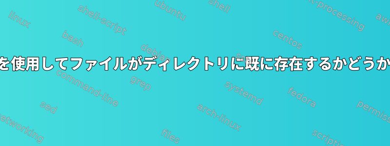 ファイルテストを使用してファイルがディレクトリに既に存在するかどうかを確認する方法