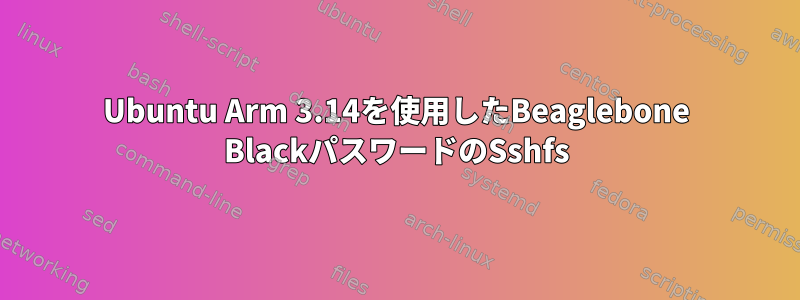 Ubuntu Arm 3.14を使用したBeaglebone BlackパスワードのSshfs