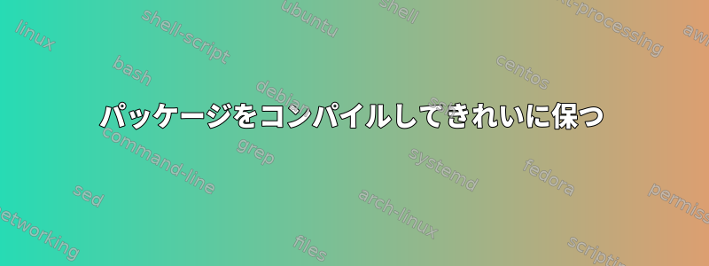 パッケージをコンパイルしてきれいに保つ