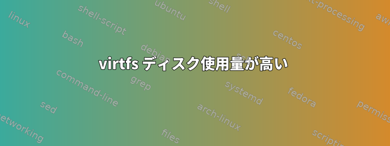 virtfs ディスク使用量が高い