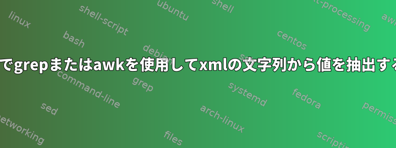 Linuxでgrepまたはawkを使用してxmlの文字列から値を抽出する方法