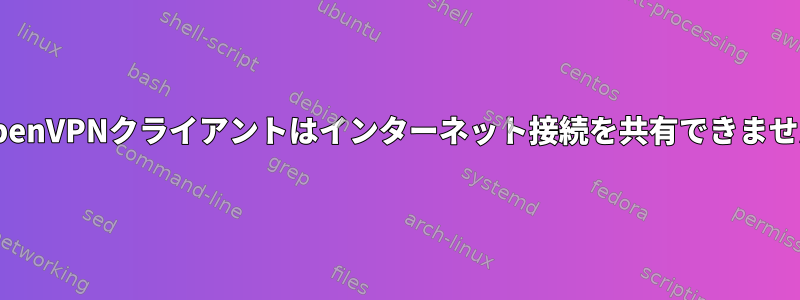 OpenVPNクライアントはインターネット接続を共有できません