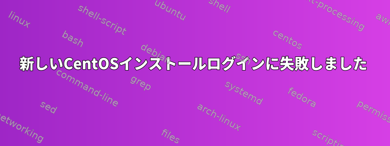 新しいCentOSインストールログインに失敗しました