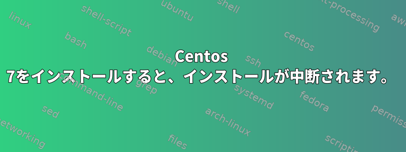 Centos 7をインストールすると、インストールが中断されます。