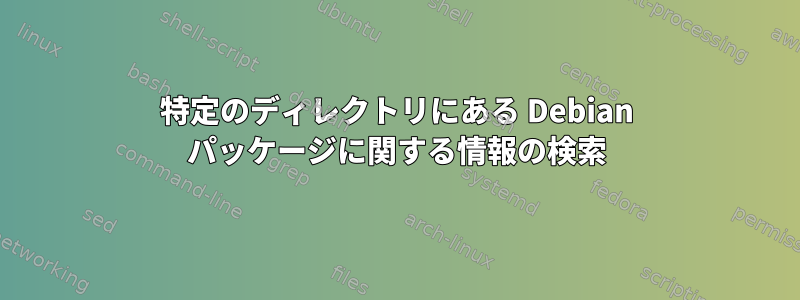 特定のディレクトリにある Debian パッケージに関する情報の検索