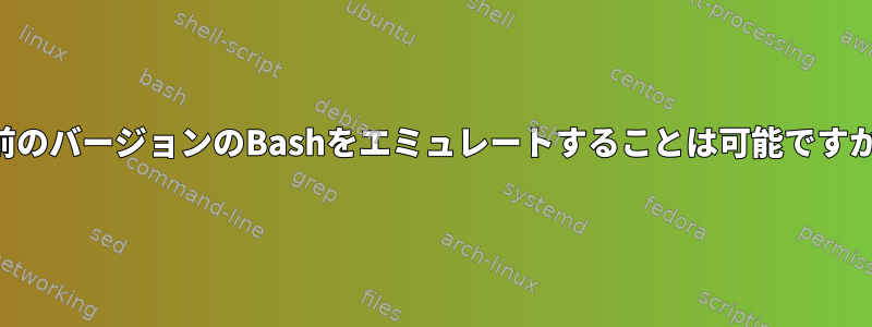 以前のバージョンのBashをエミュレートすることは可能ですか？